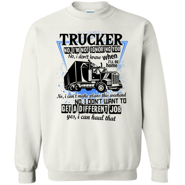 I'm A Truck Driving T Shirt, Trucker I'm Not Igoring You Sweatshirt