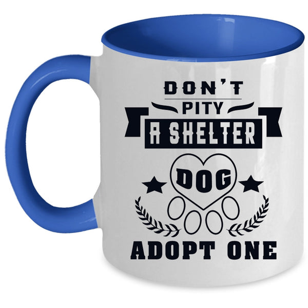 Funny Dogs Coffee Mug, Don't Pity A Shelter Dog Adopt One Accent Mug