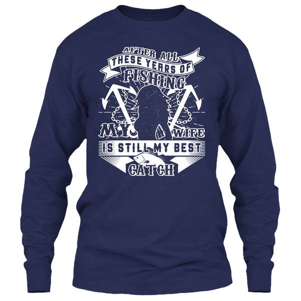After All These Years Of Fishing T Shirt, My Wife Is Still My Best Catch T Shirt
