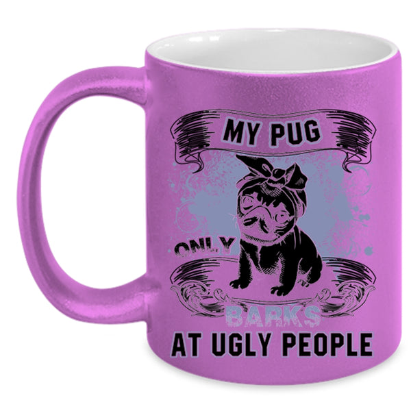 Funny Pug Coffee Mug, My Pug Only Barks At Ugly People Accent Mug