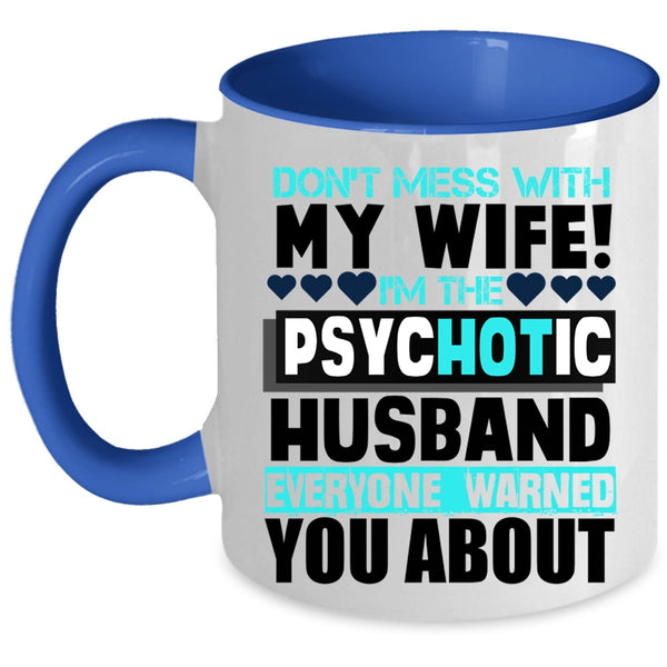 I'm The Psychotic Husband Coffee Mug, Don’t Mess With My Wife Accent Mug