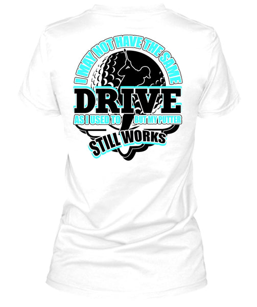 I May Not Have The Same Drive T Shirt, I Love Golfing T Shirt