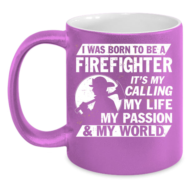 I Was Born To Be A Firefighter Coffee Mug, My World Coffee Cup