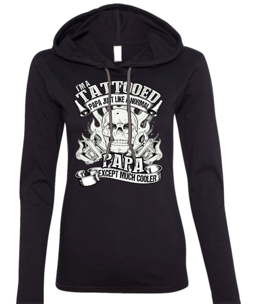 I'm Tattooed Papa T Shirt, Just Like A Normal Papa T Shirt (Anvil Ladies Ringspun Hooded)