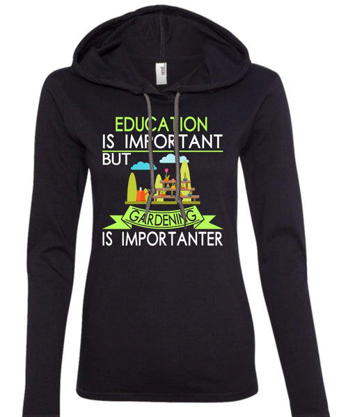 Education Is Important But Gardening Is Importanter T Shirt, Favorite T Shirt (Anvil Ladies Ringspun Hooded)