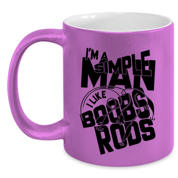 I Like Boobs Rods Coffee Mug, I'm A Simple Man Accent Mug