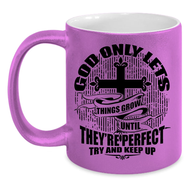 They're Perfect Try And Keep up Coffee Mug, God Only Lets Things Grow Accent Mug