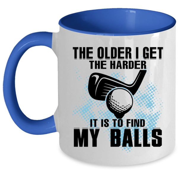 It Is To Find My Balls Coffee Mug, The Older I Get The Harder Accent Mug
