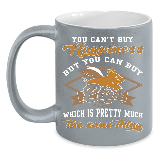 You can't Buy Happiness Coffee Mug, You Can Buy Pigs Coffee Cup