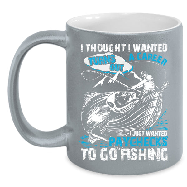 I Just Wanted Paychecks To Go Fishing Coffee Mug, Go Fishing Coffee Cup