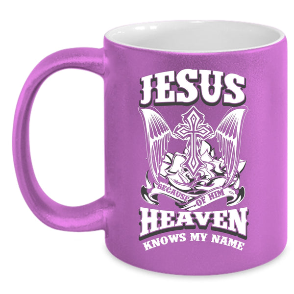 Because Of Him Heaven Knows My Name Coffee Mug, Cool Coffee Cup