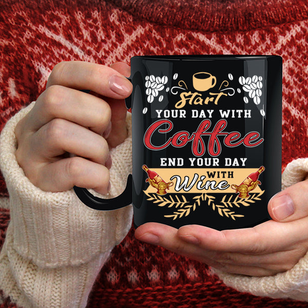 Start Your Day With Coffee Coffee Mug, End Your Day With Wine Coffee Cup