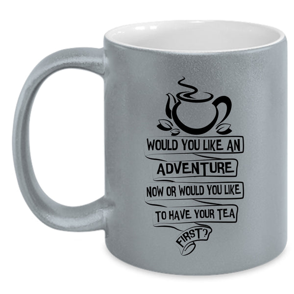Would You Like To Have Your Tea First Coffee Mug, Would You Like An Adventure Now Accent Mug