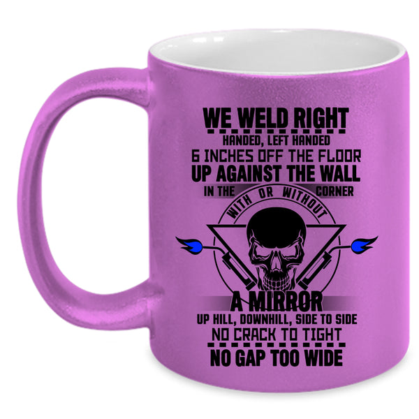 Cool Gift For Welders Coffee Mug, We Weld Right Accent Mug