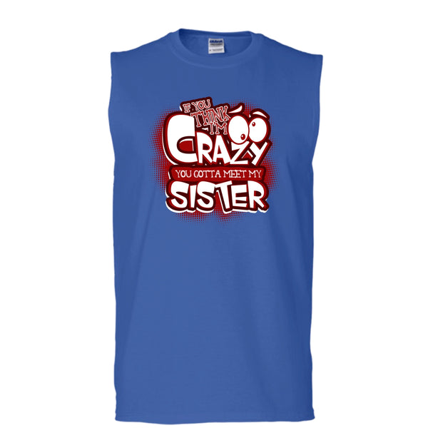If You Think I'm Crazy T Shirt, You Gotta Meet My Sister Tank Top (Men's Cotton Sleeveless)