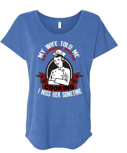 My Wife Told Me T Shirt, Choose Her Of Cooking T Shirt, Cool Shirt (Ladies' Triblend Dolman Sleeve)