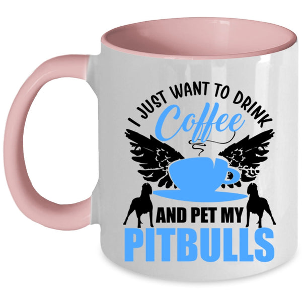 My Pitbulls Coffee Mug, I Just Want To Drink Coffee And Pet Accent Mug