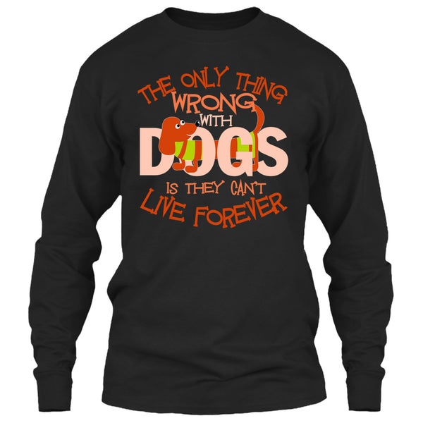 The Only Thing Wrong With Dog T Shirt, They Can't Live Forever T Shirt