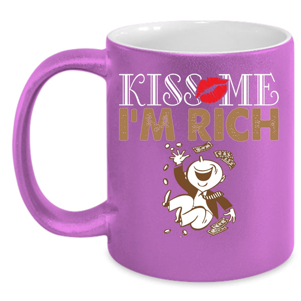 Kiss Me I'm Rich Coffee Mug, Funny Gift For My Friends Coffee Cup