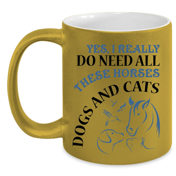 Dogs And Cats Coffee Mug, I Really Do Need All These Horses Accent Mug