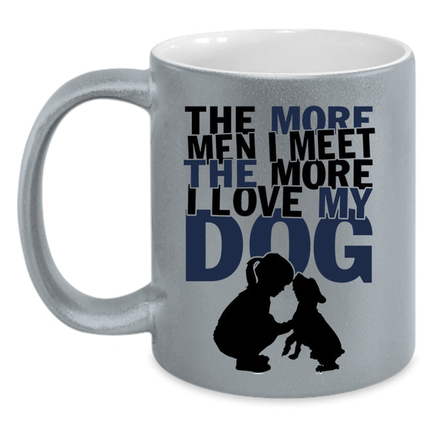 I Love My Dog Coffee Mug, The More Men I Meet The More Accent Mug