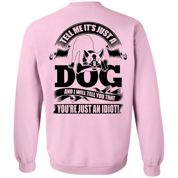 I Love Idiot T Shirt, Tell Me It Just A Dog Sweatshirt