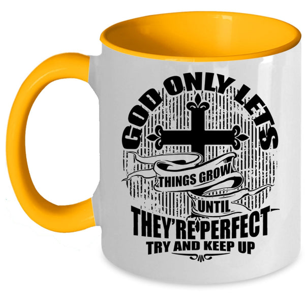 They're Perfect Try And Keep up Coffee Mug, God Only Lets Things Grow Accent Mug