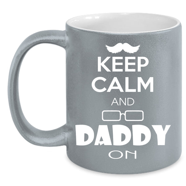 Keep Calm And Daddy On Coffee Mug, Besy Gift For Daddy Coffee Cup