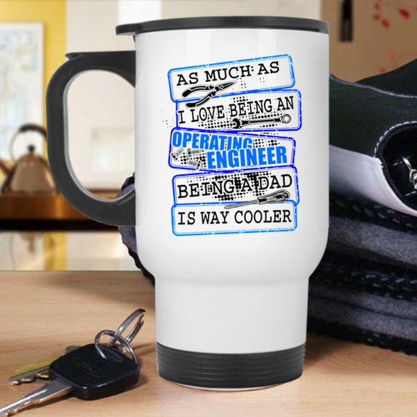 Being A Dad Travel Mug, I Love Being An Operating Engineer Mug