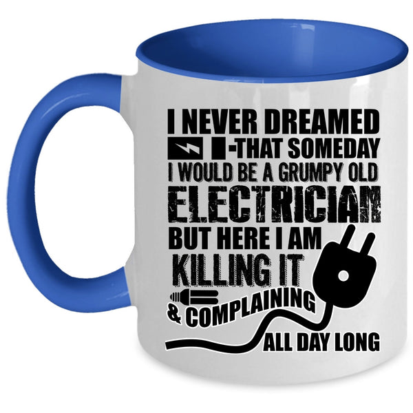 Grumpy Old Electrician Coffee Mug, I Would Be A Grumpy Old Electrician Accent Mug