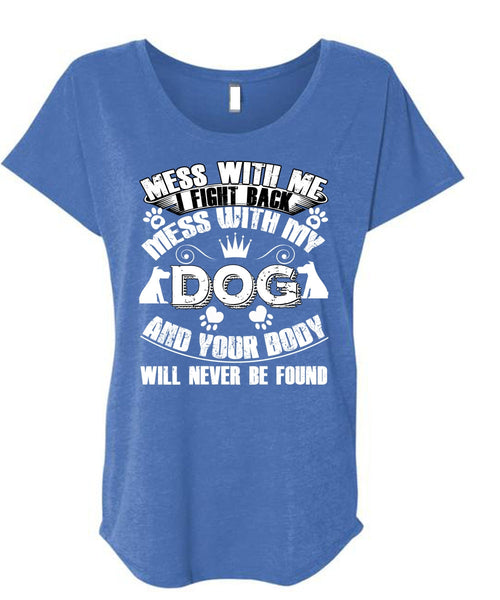 I Fight Back Mess With My Dog T Shirt, Your Body Will Never Be Found T Shirt, Cool Shirt (Ladies' Triblend Dolman Sleeve)
