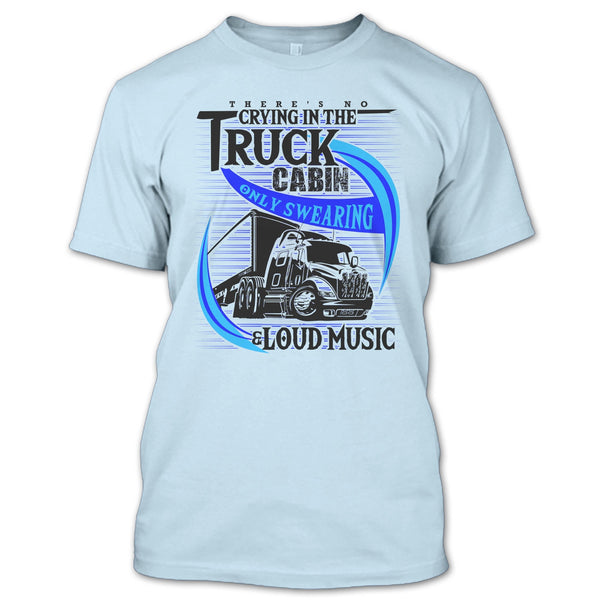 There's No Cry In The Truck Cabin T Shirt, Truck Driver T Shirt