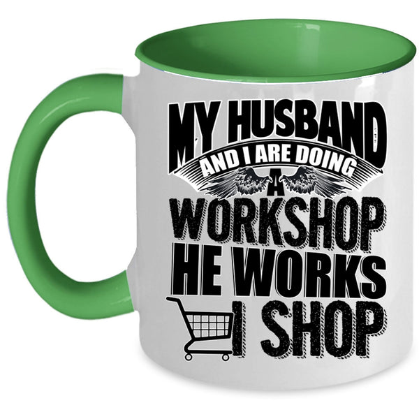 He Works I Shop Coffee Mug, My Husband And I Are Doing A Workshop Accent Mug