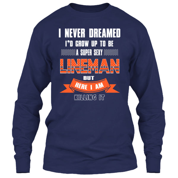 I Never Dreamed T Shirt, I'd Grow Up To Be A Sexy Lineman T Shirt