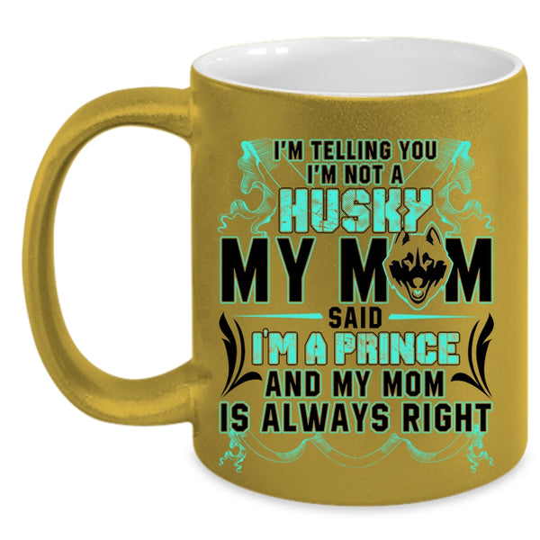 My Mom Said I'm A Prince Coffee Mug, I'm Not A Husky Accent Mug