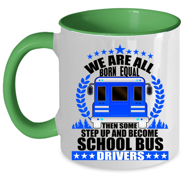 Become School Bus Drivers Coffee Mug, We Are All Born Equal Accent Mug