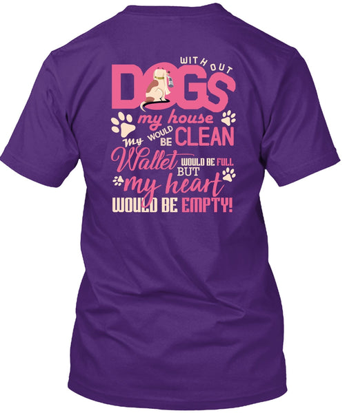 With Out Dogs My House T Shirt, My Heart Would Be Empty T Shirt