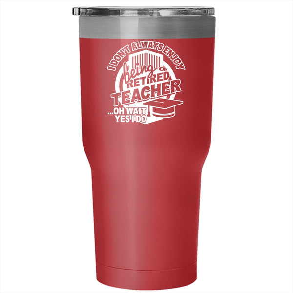 I Always Enjoy Being Retired Teacher Tumbler 30 oz Stainless Steel, Cool Teacher Travel Mug
