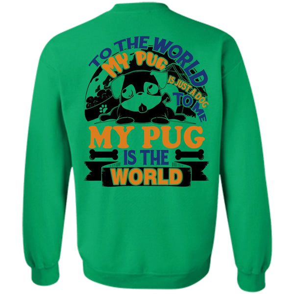 I Like Pug T Shirt, To The World My Pug Is Just A Dog To Me Sweatshirt