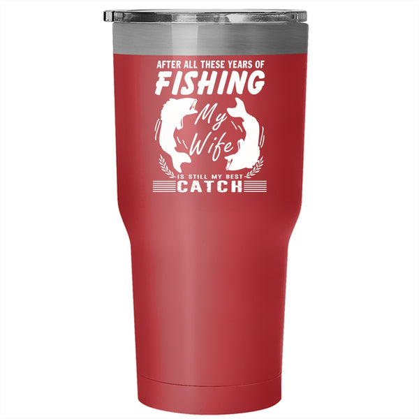 These Years Of Fishing Tumbler 30 oz Stainless Steel, My Wife Is My Best Catch Travel Mug