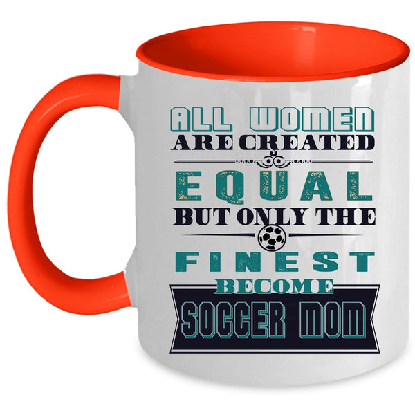 On;y The Finest Become Soccer Mom Coffee Mug, All Women Are Created Equal Accent Mug