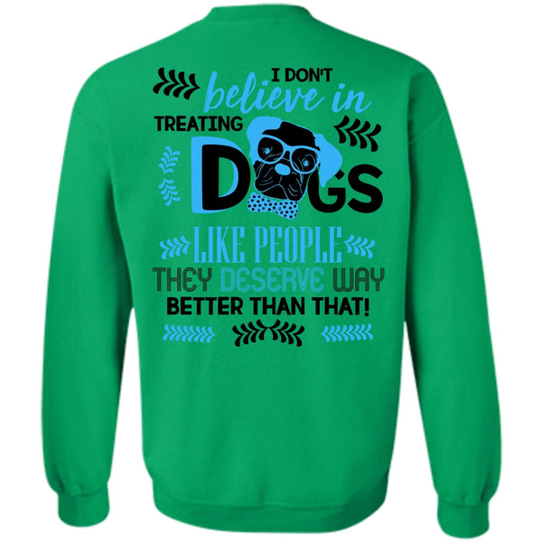 I Love My Dog T Shirt, I Don't Believe In Treating Dogs Sweatshirt