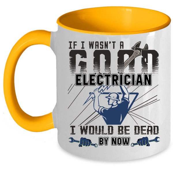 Best Gift For Electricians Coffee Mug, I Wasn't A Good Electrician Accent Mug