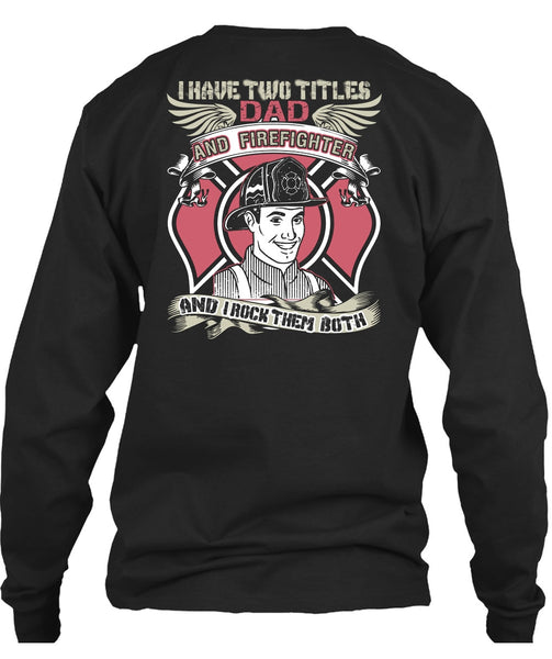 I Have Two Titles Dad And Firefighter T Shirt, Being A Firefighter T Shirt