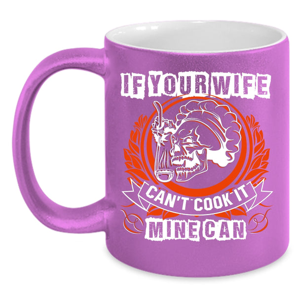 If Your Wife Can't Cook It Mine Can Coffee Mug, Funny Cooking Coffee Cup