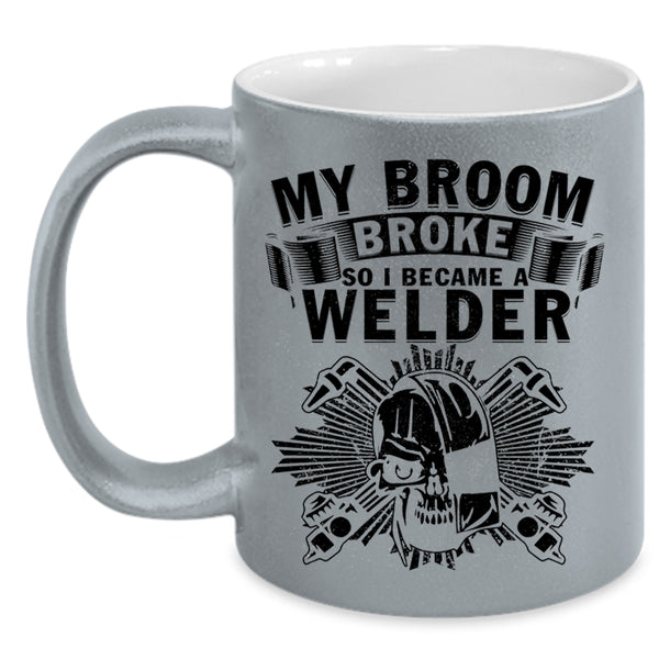 I Became A Welder Coffee Mug, My Broom Broke Accent Mug