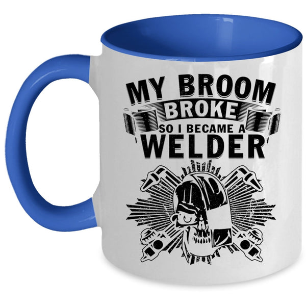 I Became A Welder Coffee Mug, My Broom Broke Accent Mug