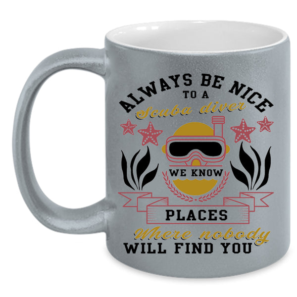 Cool Gift For Diver Coffee Mug, Always Be Nice To A Scuba Diver Accent Mug