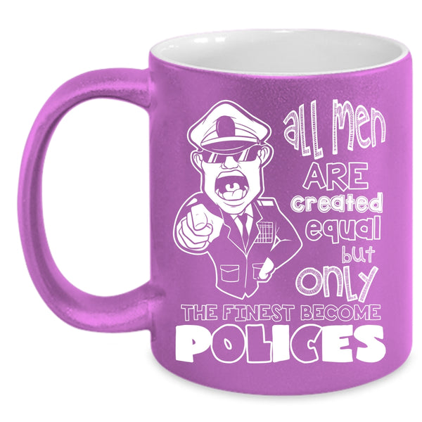All Men Are Created Equal Coffee Mug, Only The Finest Become Polices Coffee Cup