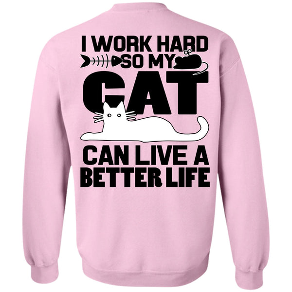 I Work Hard T Shirt, My Cat Can Live A Better Life Sweatshirt